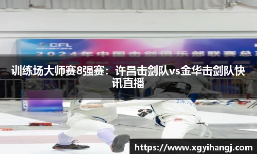 训练场大师赛8强赛：许昌击剑队vs金华击剑队快讯直播