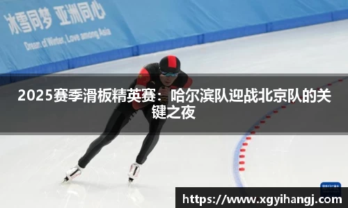 2025赛季滑板精英赛：哈尔滨队迎战北京队的关键之夜